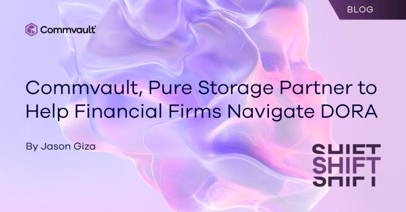 Commvault, Pure Storage Partner to Help Financial Firms Navigate DORA